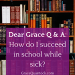 Dear Grace Q & A: How do I succeed in school while sick?