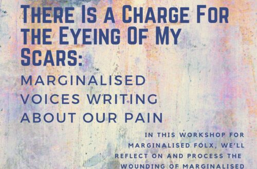 There is a charge for the eyeing of my scars, marginalised voices writing about our pain. Tuesday 28th July 2020. 10am to 1pm via Zoom. Transcripts will be available after the class.