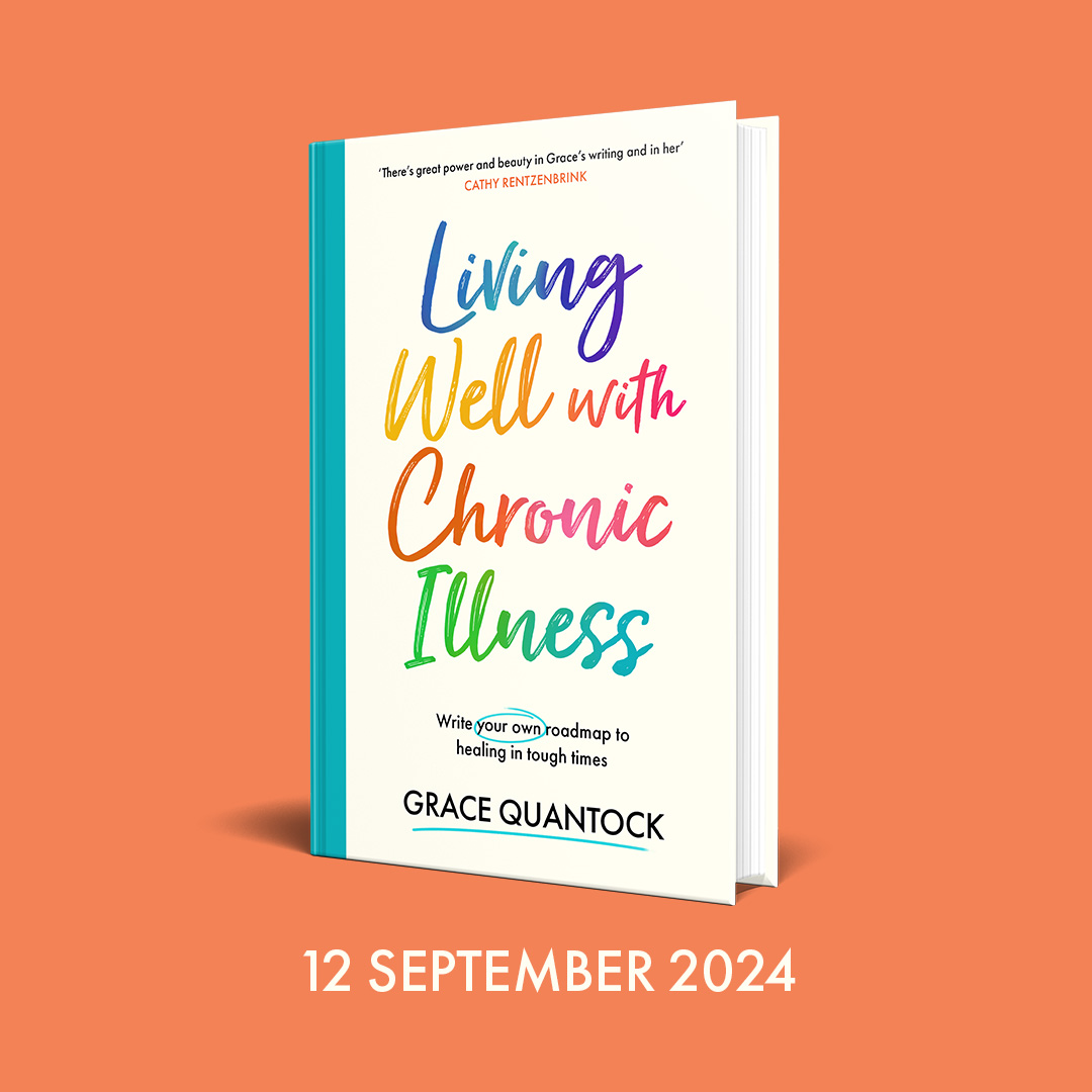 Image Description: Image of Grace's book on an orange background. The book has a pale yellow cover, with a quote: "There's great power and beauty in Grace's writing & in her" - Cathy Rentzenbrink. Title: Living Well with Chronic Illness. Write your own roadmap to healing in tough times. Grace Quantock. The title is in rainbow script, the words "your own" are circled in teal and Grace's name is underlined in teal. The spine is teal.